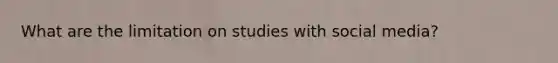 What are the limitation on studies with social media?