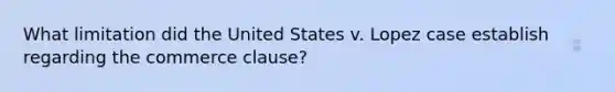 What limitation did the United States v. Lopez case establish regarding the commerce clause?