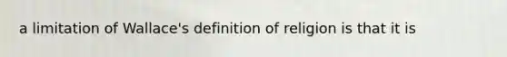 a limitation of Wallace's definition of religion is that it is