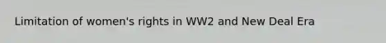 Limitation of women's rights in WW2 and New Deal Era