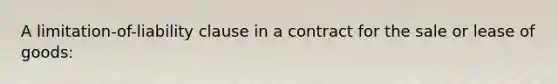 A limitation-of-liability clause in a contract for the sale or lease of goods: