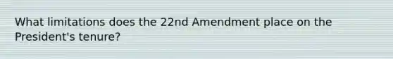 What limitations does the 22nd Amendment place on the President's tenure?