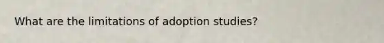 What are the limitations of adoption studies?