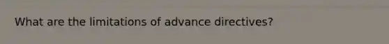 What are the limitations of advance directives?