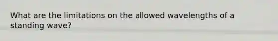 What are the limitations on the allowed wavelengths of a standing wave?