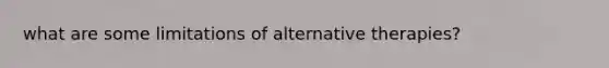 what are some limitations of alternative therapies?