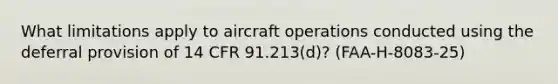 What limitations apply to aircraft operations conducted using the deferral provision of 14 CFR 91.213(d)? (FAA-H-8083-25)