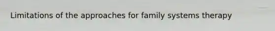 Limitations of the approaches for family systems therapy