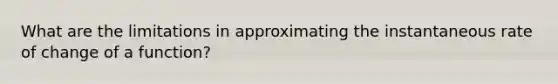 What are the limitations in approximating the instantaneous rate of change of a function?