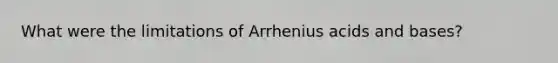 What were the limitations of Arrhenius acids and bases?