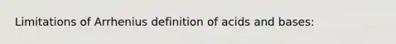 Limitations of Arrhenius definition of acids and bases: