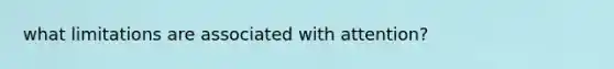 what limitations are associated with attention?