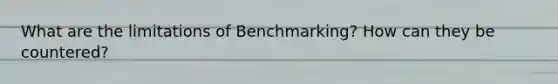 What are the limitations of Benchmarking? How can they be countered?