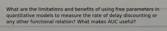 What are the limitations and benefits of using free parameters in quantitative models to measure the rate of delay discounting or any other functional relation? What makes AUC useful?