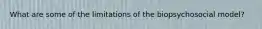 What are some of the limitations of the biopsychosocial model?