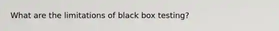 What are the limitations of black box testing?