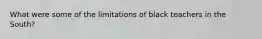What were some of the limitations of black teachers in the South?