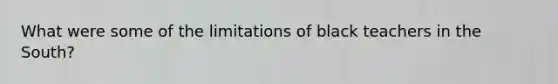 What were some of the limitations of black teachers in the South?