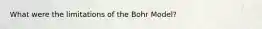 What were the limitations of the Bohr Model?