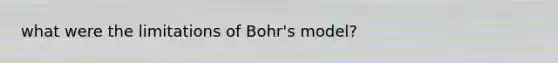 what were the limitations of Bohr's model?