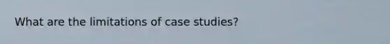 What are the limitations of case studies?