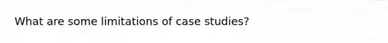 What are some limitations of case studies?