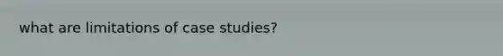 what are limitations of case studies?