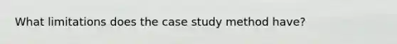 What limitations does the case study method have?