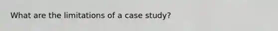 What are the limitations of a case study?