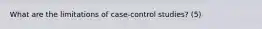 What are the limitations of case-control studies? (5)