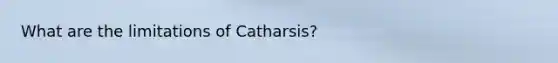 What are the limitations of Catharsis?