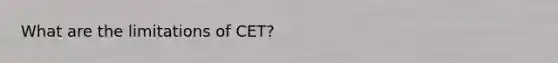 What are the limitations of CET?