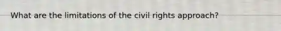 What are the limitations of the civil rights approach?