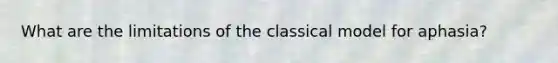 What are the limitations of the classical model for aphasia?