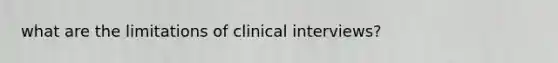 what are the limitations of clinical interviews?