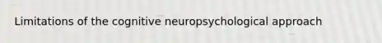 Limitations of the cognitive neuropsychological approach