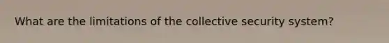 What are the limitations of the collective security system?