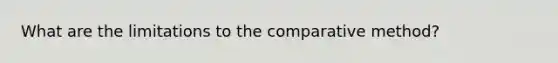 What are the limitations to the comparative method?