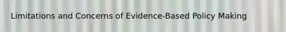 Limitations and Concerns of Evidence-Based Policy Making