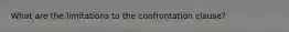 What are the limitations to the confrontation clause?