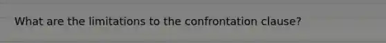 What are the limitations to the confrontation clause?