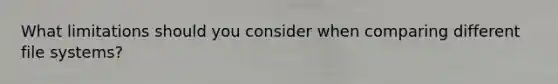 What limitations should you consider when comparing different file systems?