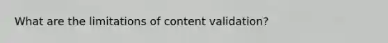 What are the limitations of content validation?