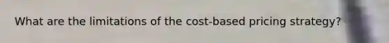 What are the limitations of the cost-based pricing strategy?