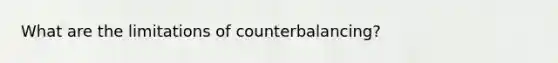 What are the limitations of counterbalancing?