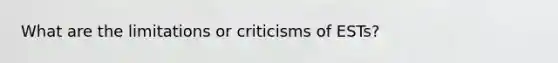 What are the limitations or criticisms of ESTs?