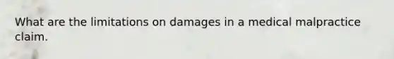 What are the limitations on damages in a medical malpractice claim.