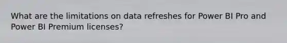 What are the limitations on data refreshes for Power BI Pro and Power BI Premium licenses?