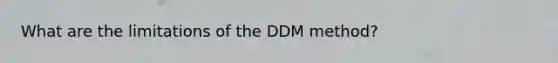 What are the limitations of the DDM​ method?