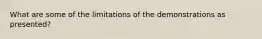 What are some of the limitations of the demonstrations as presented?